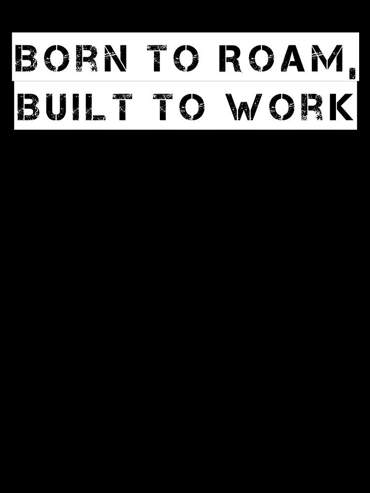 Born to Roam, Built to Work by Ninjacatoff