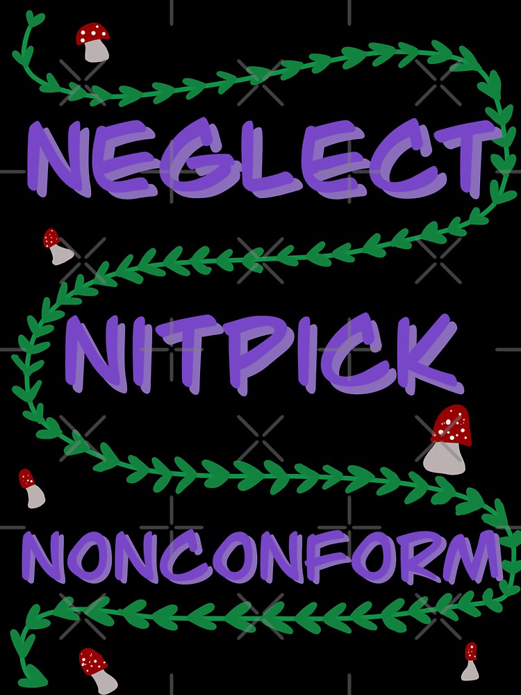Neglect, Nitpick, Nonconform by Allieonyt