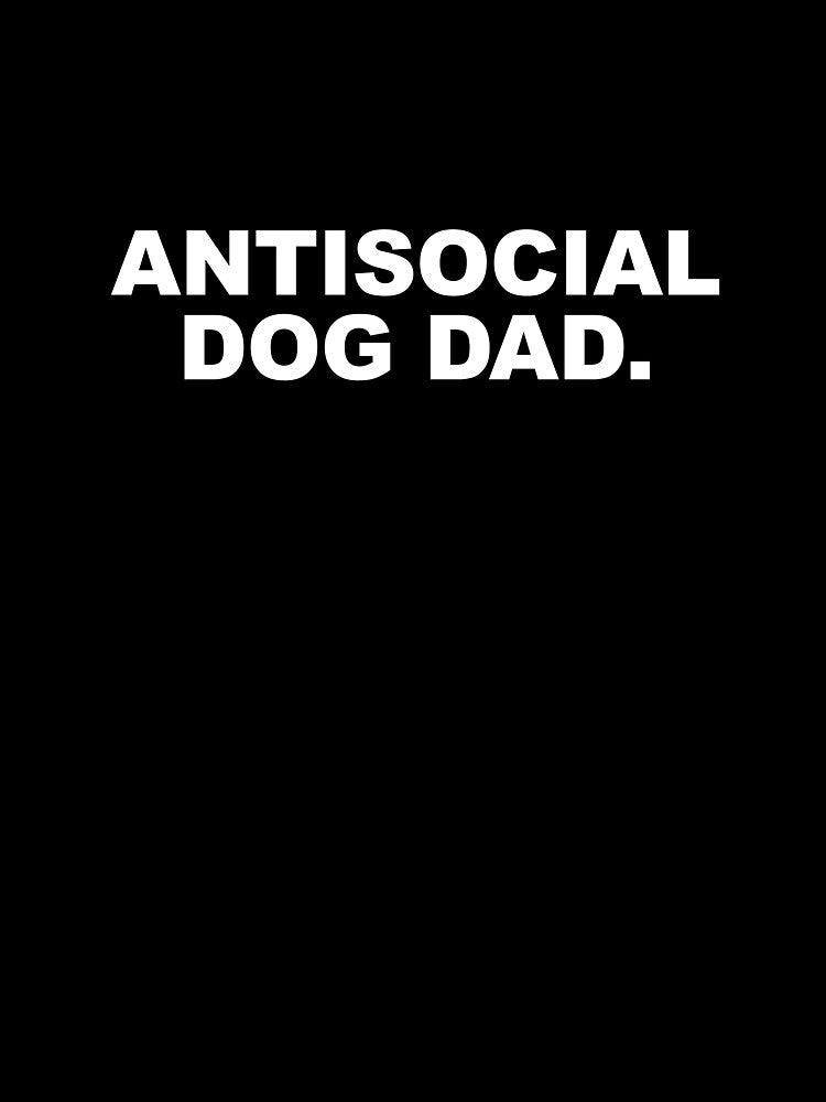 Antisocial Dog Dad - Funny Pet Parent Design by CurlyDude