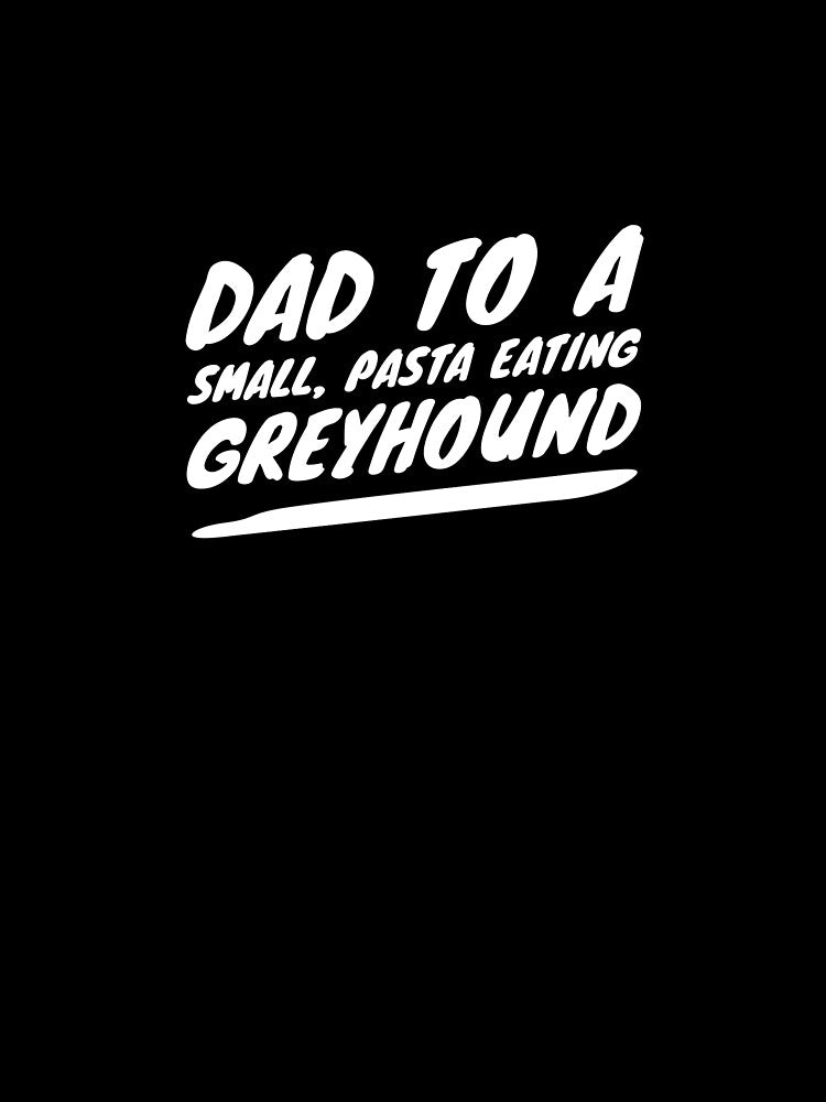 Dad To A Small, Pasta Eating Greyhound - White by DoggoneTees