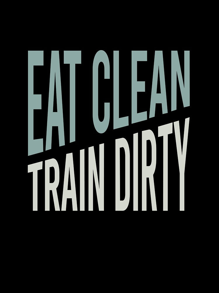 Fitness Saying Eat Clean Train Dirty by whyitsme