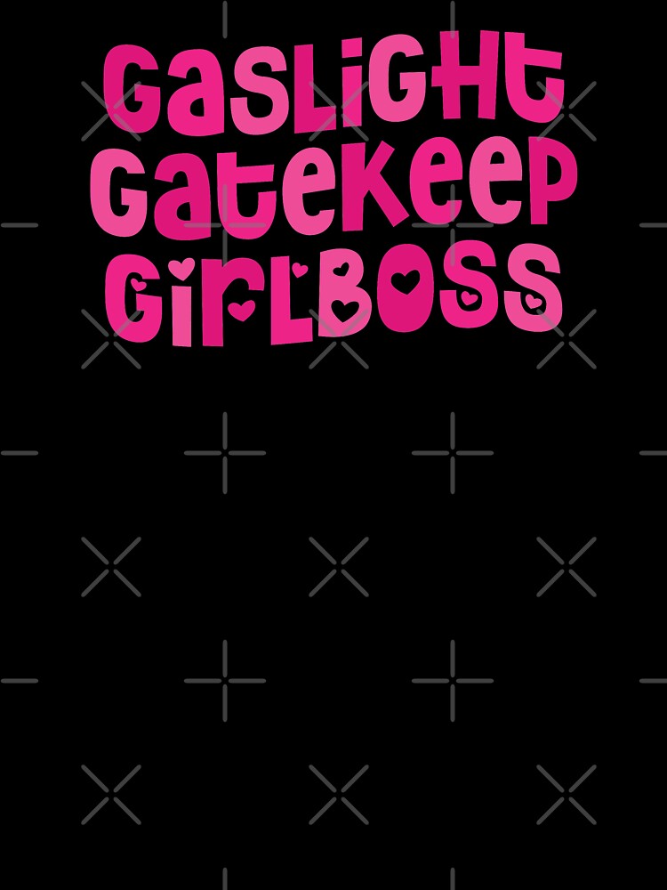 gaslight gatekeep girlboss by gwynethc