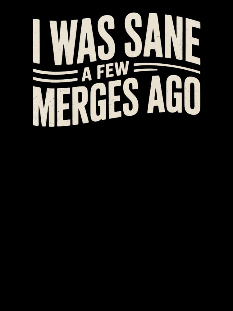 I Was Sane A Few Merges Ago – Git Merge Humor for Developers by teevoxx