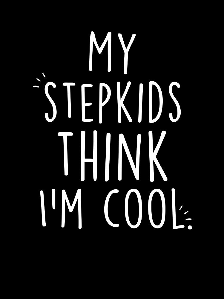 Mother's Day Stepkids Think I'm Cool by Clara Hollins