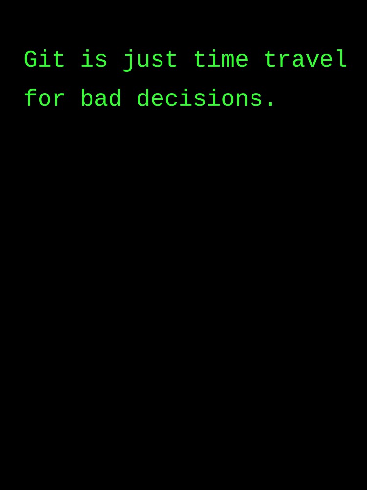 Git Is Just Time Travel for Bad Decisions – Dev Joke Shirt by  just text