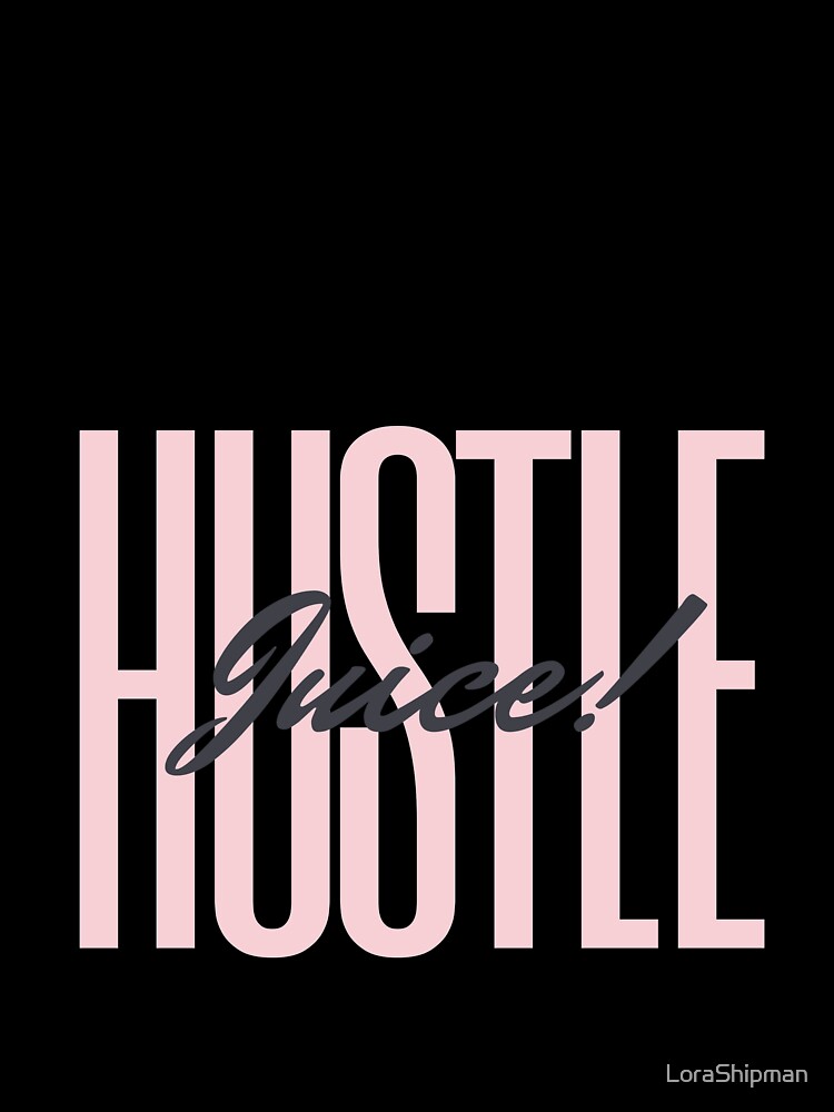 Hustle Juice by LoraShipman
