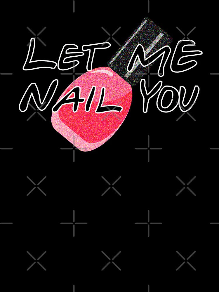 Let Me Nail You - Funny Nail Tech by JackCurtis1991