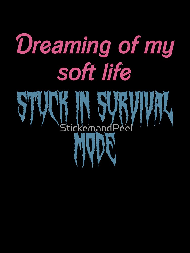 Dreaming of My Soft Life, Stuck in Survival Mode – Relatable Minimalist Quote Design by StickemandPeel
