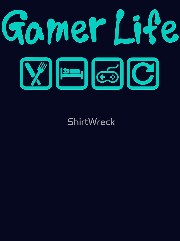GAMER LIFE - EAT SLEEP GAME REPEAT by ShirtWreck