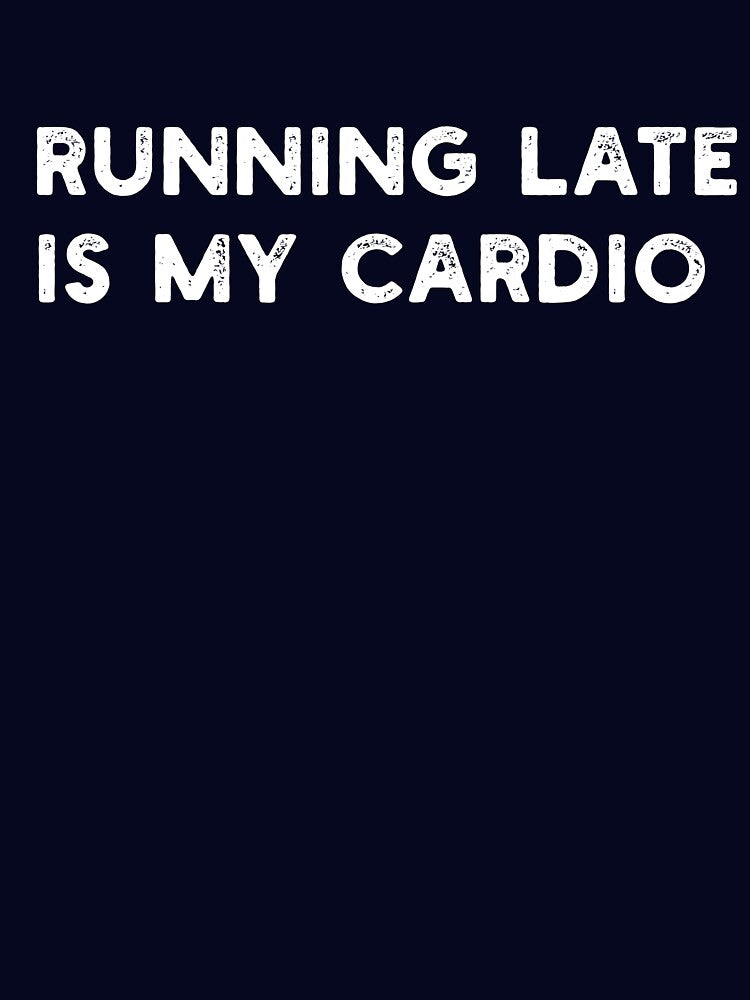 RUNNING LATE IS MY CARDIO fitness funny by JOSHS-TEES