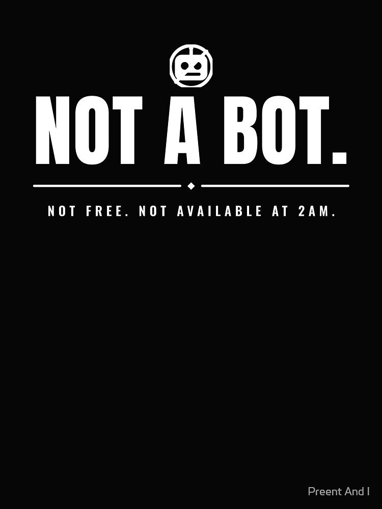 Not a bot. Not free. Not available at 2am. White print. by Preent And I