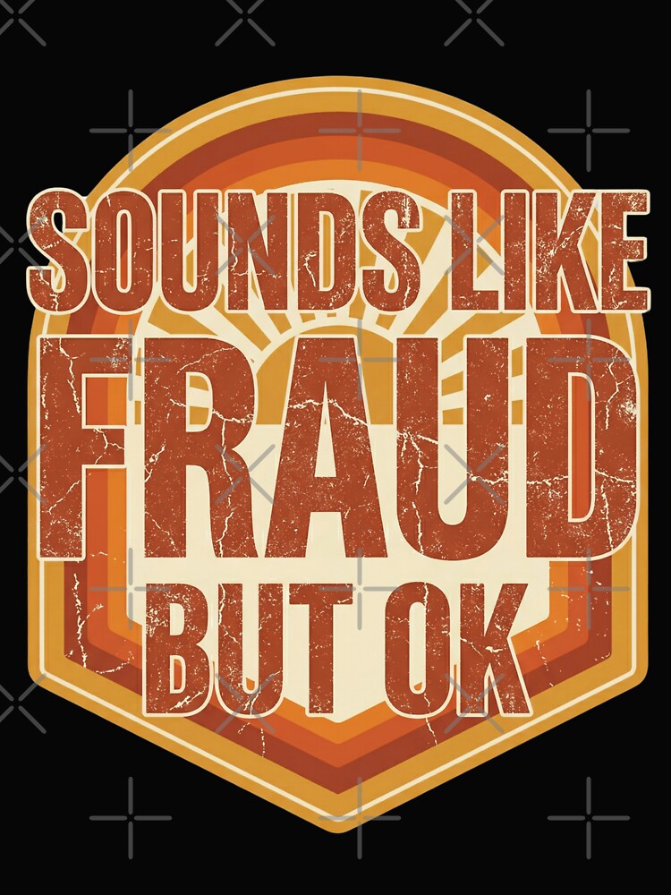 Sounds Like Fraud But OK Funny Sarcastic Quote Office Humor by Im-Ara