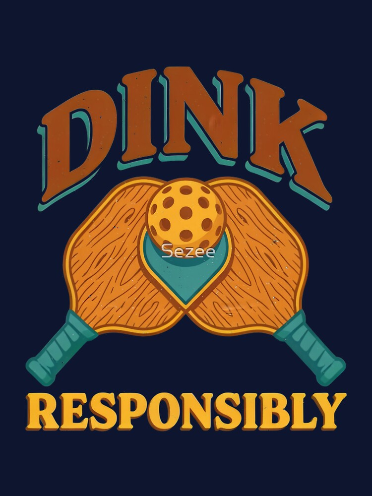 Dink Responsibly – Funny Pickleball Player Design by Sezee