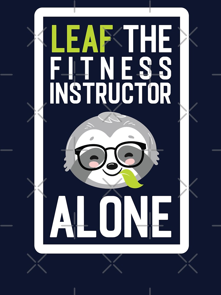Funny Fitness Instructor Pun - Leaf me Alone - Gifts for Fitness Instructors by betternotes