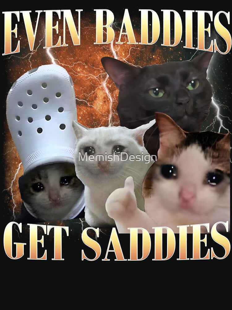 Even Baddies Get Saddies Funny Cat Meme by MemishDesign