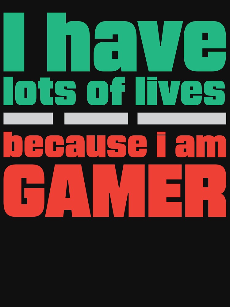 I Have Lots Of Lives, Because I Am Gamer by Shaikh Masudur Rahman