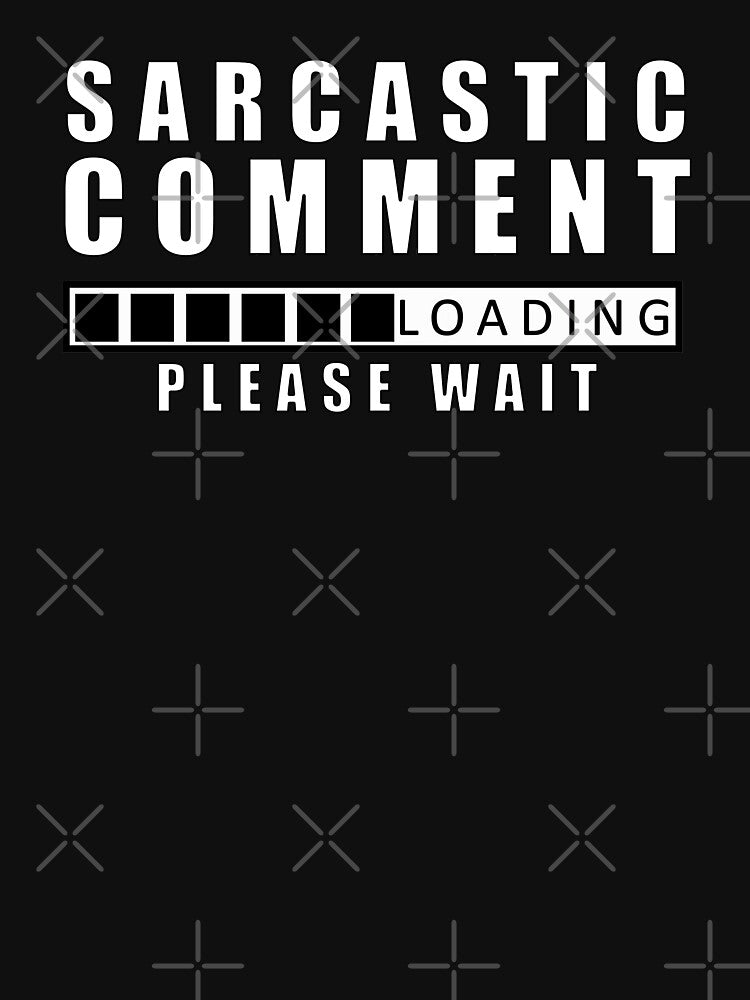 Sarcastic Comment Loading Please wait by Feline Rockstars