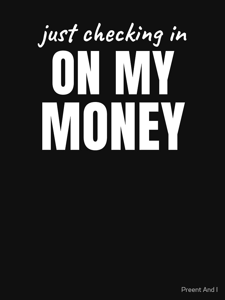 Just Checking in on My Money by Preent And I