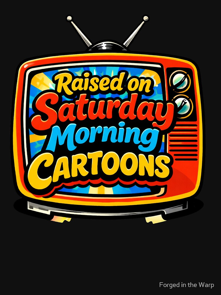Raised on Saturday Morning Cartoons by Forged in the Warp