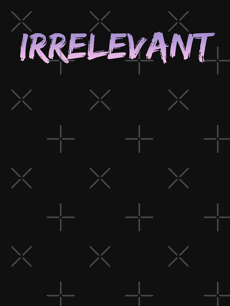 Irrelevant by TakoDesigns