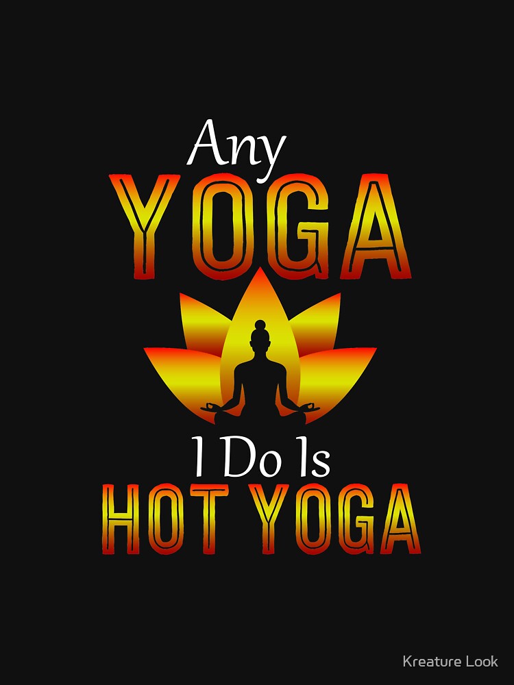 Hot Yoga | yoga shirt | yoga gifts | yoga teacher shirt | yoga women | yoga instructor  | yoga mom | yoga women | yoga kids | yoga addict by Kreature Look