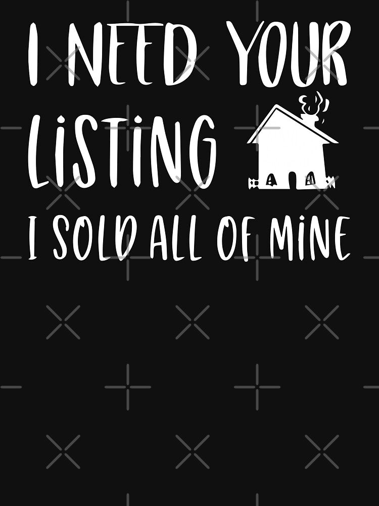 I Need Your Listing I Sold All of Mine, Real Estate, Home Sweet Home by Soul-Inspirer