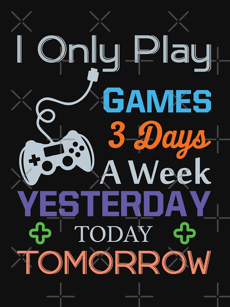I Only Play Games 3 Days A Week by VibrantGifts