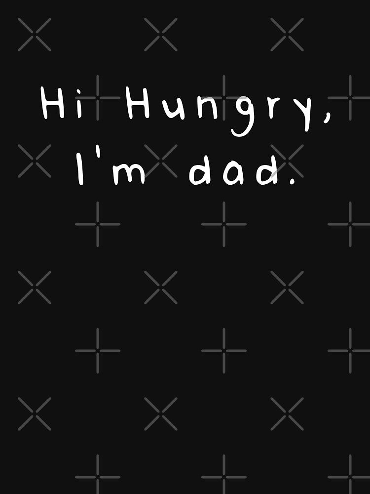 HI HUNGRY, I'M DAD. FUNNY QUOTE by nananinanana
