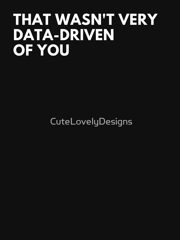 Data Analyst: That Wasn't Very Data-Driven Of You Funny Data by CuteLovelyDesigns