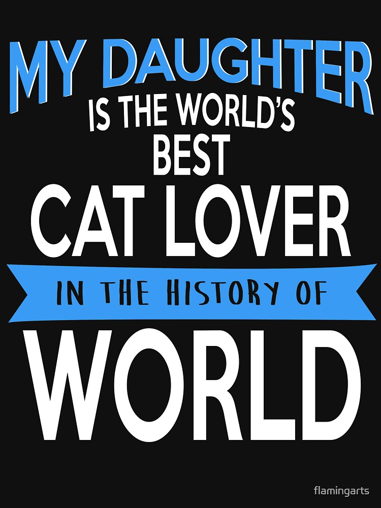 MY DAUGHTER IS THE WORLD'S BEST CAT LOVER IN THE HISTORY OF WORLD by flamingarts
