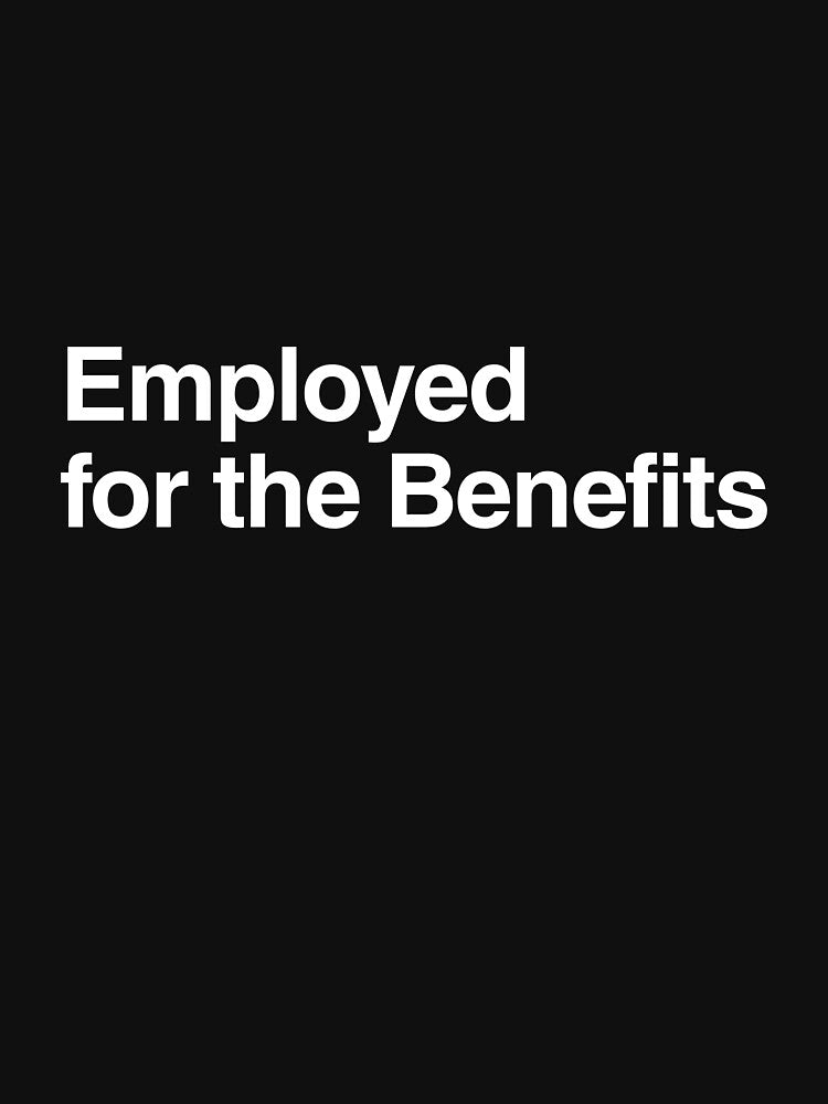 Employed for the Benefits by AwkwardClothes