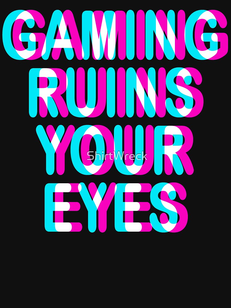 GAMER - GAMING RUINS YOUR EYES, TRIPPY 3D GAMING by ShirtWreck