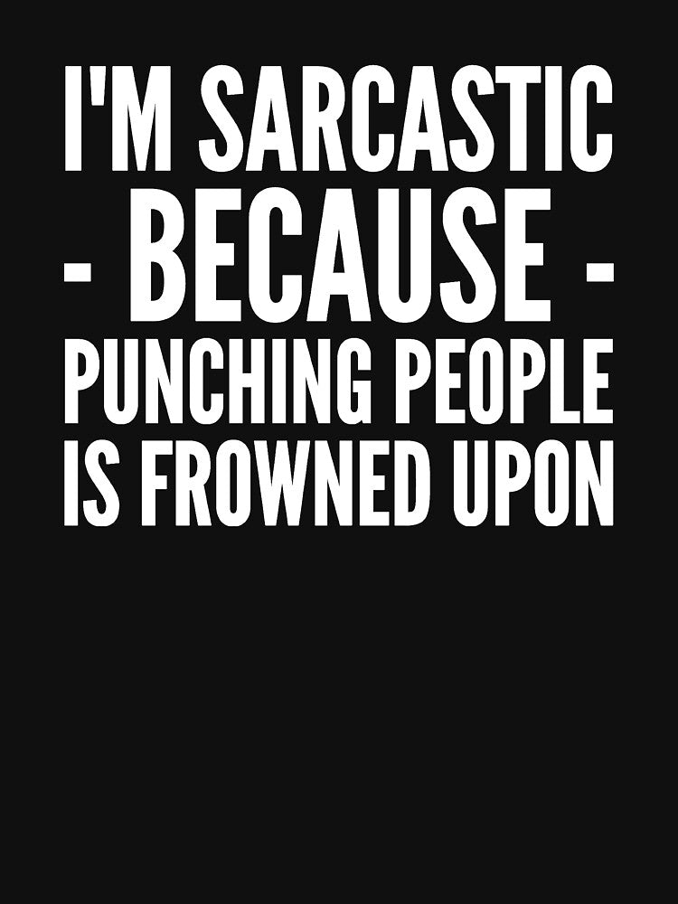 I'm sarcastic because punching people is frowned upon by alexmichel91
