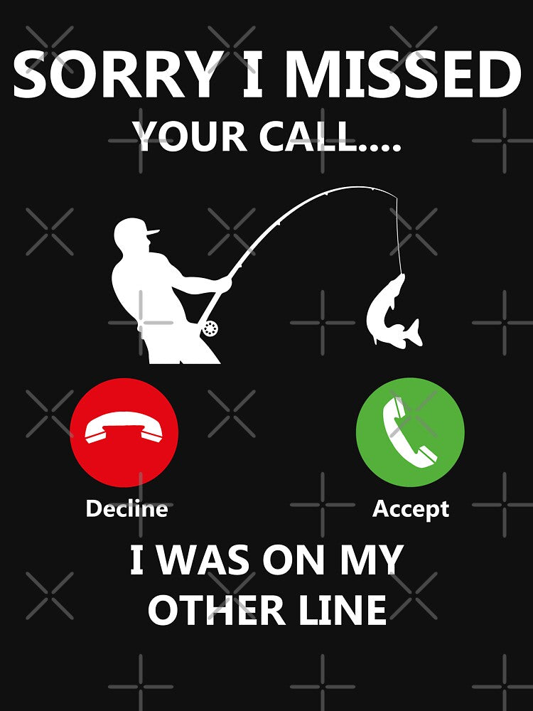 Sorry I Missed Your Call I was On My Other Line Fishing Gift by wtfbba