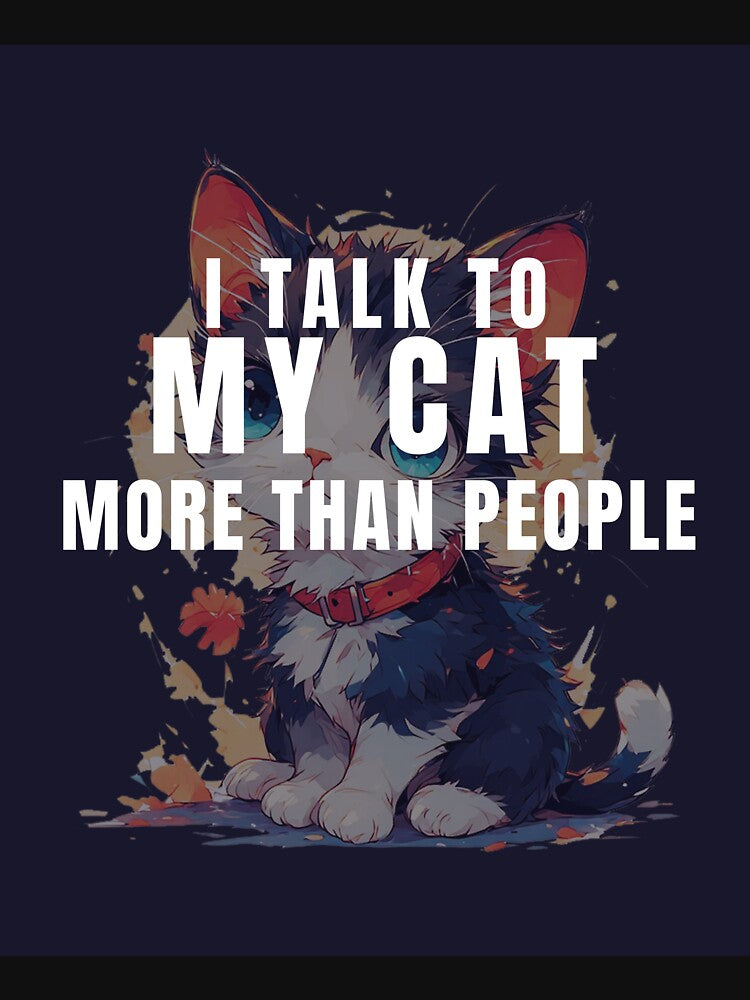 I Talk To My Cat More Than People by ArtistryByMeem