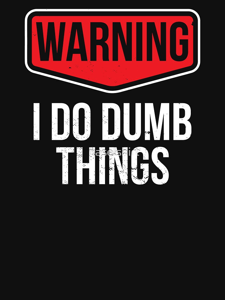 I Do Dumb Things Sarcasm Sarcastic Funny Joke Gift by haselshirt