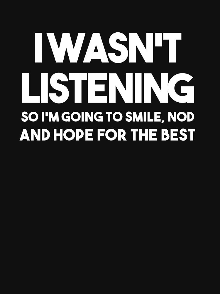 I WAS NOT LISTENING Men's T-Shirt Top Funny Sarcastic Joke by Lowdey