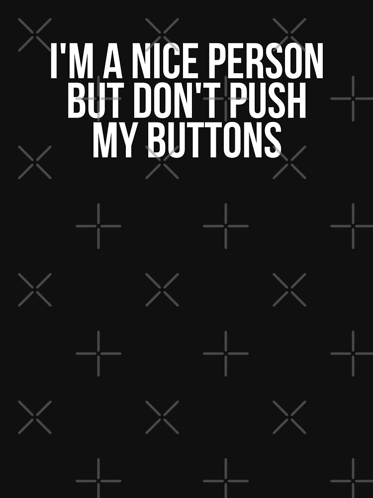 I'm A Nice Person But Don't Push My Buttons by BigMovesHustler