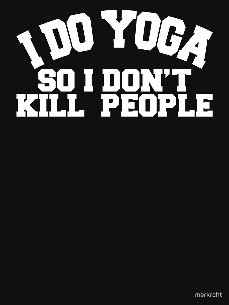 Yoga Novelty Gifts - I Do Yoga So I Don't Kill People by merkraht