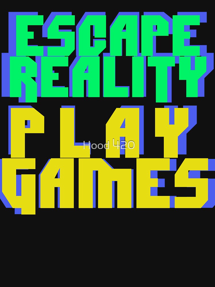 ESCAPE REALITY - PLAY GAMES by Hood 420