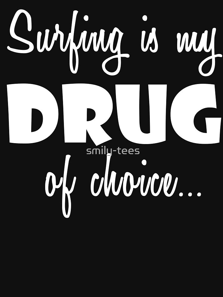 Surfing Love Surfer Birthday Drug of Choice by smily-tees