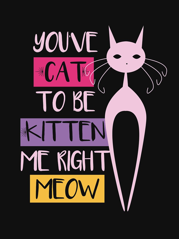 You've CAT to be kidding me funny meme quote gift for crazy cat lovers by djpraxis