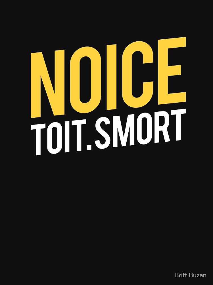 Noice. Toit. Smort - White Text by Britt Buzan