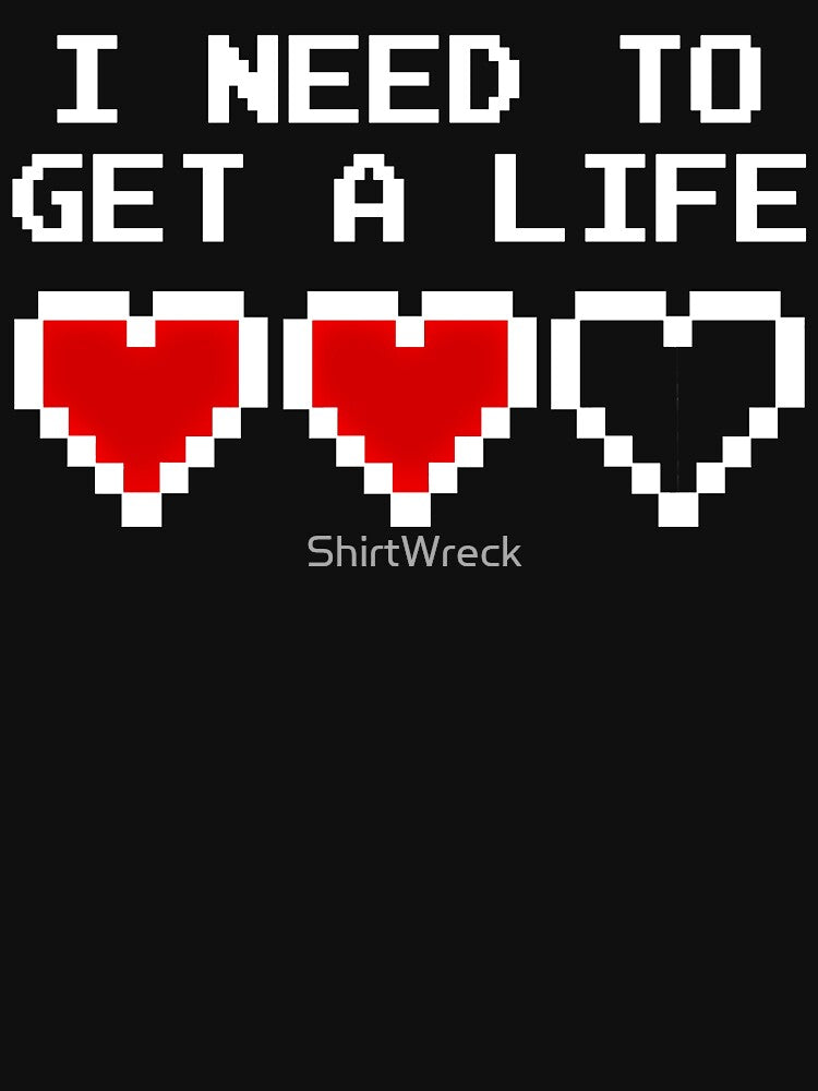 GAMER - I NEED TO GET A LIFE by ShirtWreck
