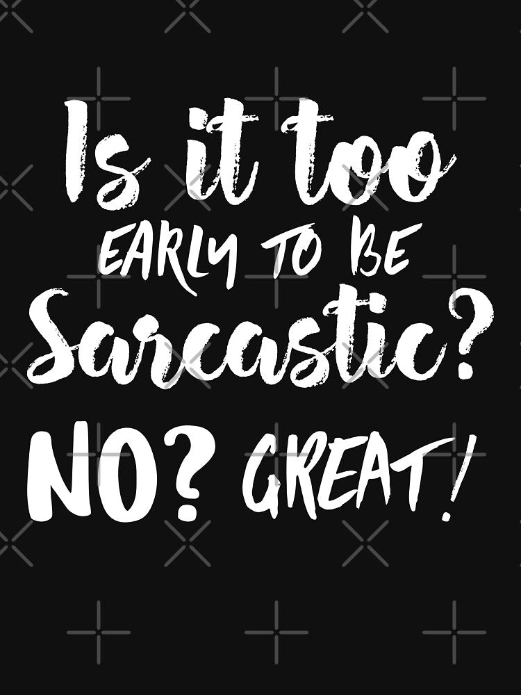 Is it too early to be sarcastic? No? Great! Funny sarcastic quote. by HosvPrint .s
