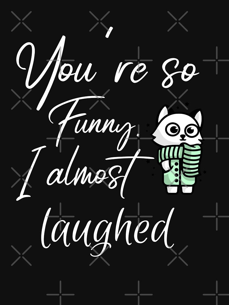 You're so funny. I almost laughed. Funny sarcastic quote by HosvPrint .s