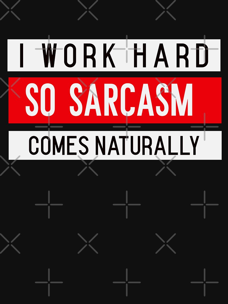 I WORK HARD, SO SARCASM COMES NATURALLY. Funny sarcastic quote by HosvPrint .s