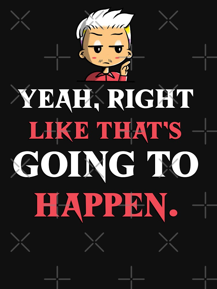 YEAH, RIGHT LIKE THAT'S GOING TO HAPPEN. Sarcastic funny quote. by HosvPrint .s
