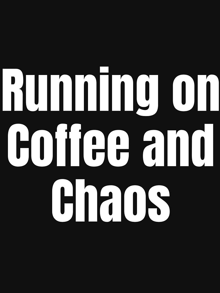 Running on Coffee and Chaos – Funny Everyday Quote  Tags: by 4everSomething