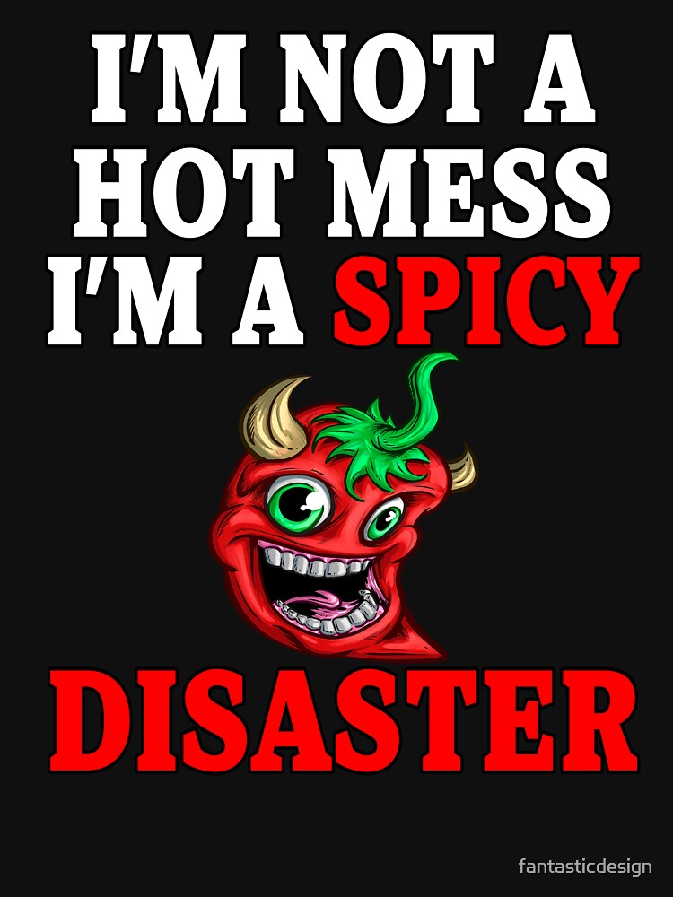 Sarcastic Humor I’m Not A Hot Mess I’m A Spicy Disaster by fantasticdesign